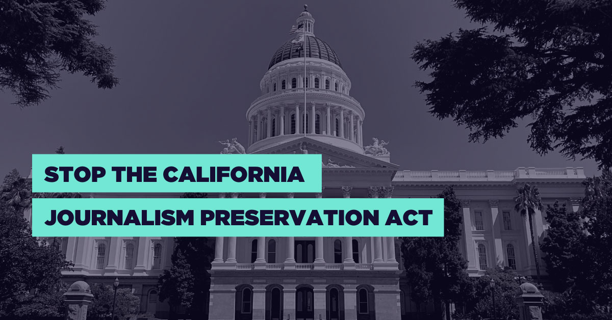"Stop the California Journalism Preservation Act" juxtaposed over photo of the California statehouse